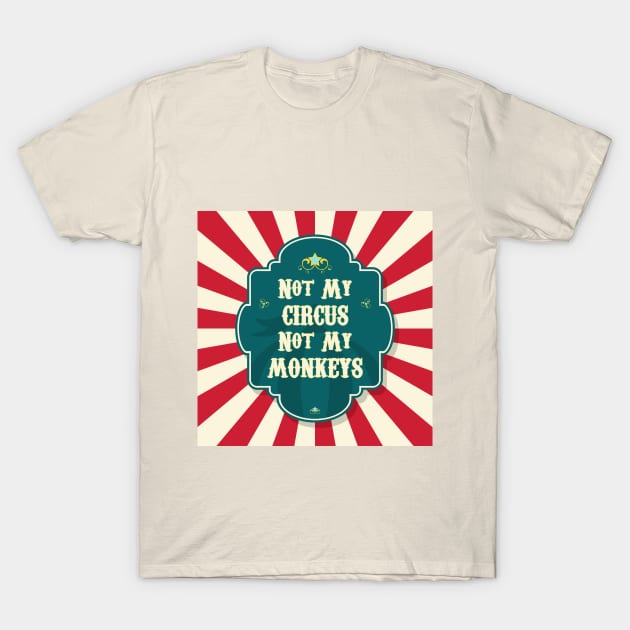 Not My Circus Not My Monkeys T-Shirt by CafePretzel